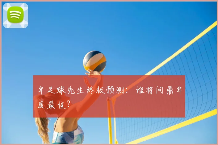 年足球先生终极预测：谁将问鼎年度最佳？