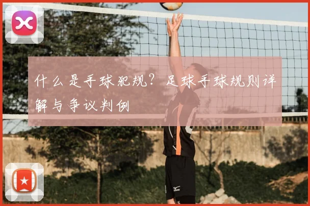 什么是手球犯规？足球手球规则详解与争议判例